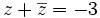 z+\overline{z}=-3