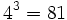 4^3=81\;\!