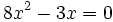 8x^2-3x=0\;