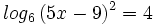 log_6 \, (5x-9)^2=4 \;