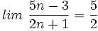 lim \ \frac{5n-3}{2n+1}=\frac{5}{2}