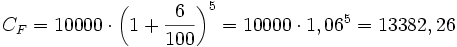 C_F=10000 \cdot \left (1+\frac{6}{100}\right )^5=10000 \cdot 1,06^5=13382,26