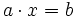 a \cdot x=b\;