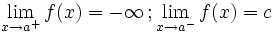 \lim_{x \to a^+} f(x)=-\infty \, ;  \lim_{x \to a^-} f(x)=c