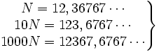 \left . \begin{matrix} N=12,36767 \cdots \\10N=123,6767 \cdots \\1000N=12367,6767 \cdots \end{matrix} \right \}