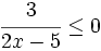 \cfrac{3}{2x-5} \le 0\;