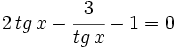 2 \, tg \, x - \cfrac{3}{tg \, x} - 1=0