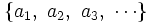 \{ a_1,\ a_2,\ a_3,\ \cdots \}