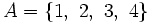 A= \{ 1,\ 2,\ 3,\ 4 \}