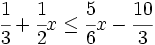 \cfrac{1}{3}+\cfrac{1}{2}x \le \cfrac{5}{6}x-\cfrac{10}{3}\;