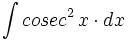 \int  cosec^2 \, x \cdot dx