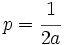 p=\cfrac{1}{2a}