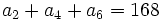 a_2+a_4+a_6=168 \;