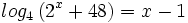 log_4 \, (2^x+48) = x-1\;