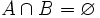 A \cap B  = \varnothing