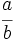 \cfrac{a}{b}\;