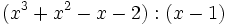 (x^3+x^2-x-2):(x-1)\;