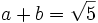 a+b=\sqrt{5}