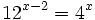 12^{x-2} = 4^x\;