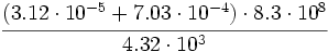 \cfrac{(3.12 \cdot 10^{-5} + 7.03 \cdot 10^{-4}) \cdot 8.3 \cdot 10^8}{4.32 \cdot 10^3}