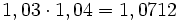 1,03 \cdot 1,04 = 1,0712 \;\!