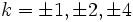 k = \pm 1, \pm 2, \pm 4