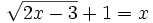 \sqrt{2x-3} +1=x\;\!