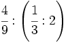 \cfrac{4}{9} : \left( \cfrac{1}{3} : 2 \right)\;