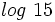 log \ 15