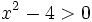 x^2-4>0\;