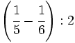 \left( \cfrac{1}{5}-\cfrac{1}{6} \right): 2\;