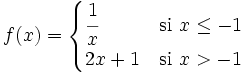 f(x) = \begin{cases} \cfrac{1}{x} & \mbox{si }x \le -1 \\  2x+1 & \mbox{si } x>-1  \end{cases}