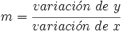 m=\cfrac {variaci \acute{o} n\ de\ y}{variaci \acute{o} n\ de\ x}