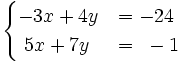 \begin{cases}-3x+4y & = -24 \\ ~5x+7y & = ~-1 \end{cases}