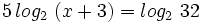 5\, log_2 \ (x+3)= log_2 \ 32