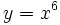 y=x^6\;