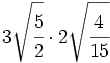 3\sqrt{\cfrac{5}{2}} \cdot 2\sqrt{\cfrac{4}{15}}