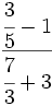 \cfrac{\cfrac{3}{5}-1}{\cfrac{7}{3}+3}