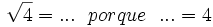 \sqrt{4}=... \ \ porque \ \ ... = 4\;