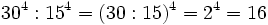 30^4 : 15^4 = (30 : 15)^4 = 2^4 =16\;