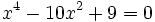 x^4 - 10x^2 + 9 = 0\;\!