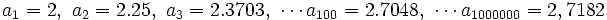 a_1=2,\ a_2=2.25,\ a_3=2.3703,\ \cdots a_{100}=2.7048,\ \cdots a_{1000000}=2,7182