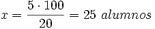 x=\frac{5 \cdot 100}{20}= 25 \ alumnos