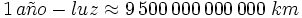 1\, a\tilde{n}o-luz \approx 9\,500\, 000\,000\,000 \; km