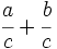 \cfrac{a}{c} + \cfrac{b}{c}