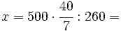 x= 500 \cdot \cfrac{40}{7} : 260=