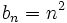 b_n=n^2 \;