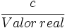 \cfrac{c}{Valor \, real}