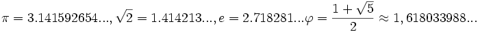 \pi=3.141592654..., \sqrt{2}=1.414213..., e=2.718281...\varphi = \frac{1 + \sqrt{5}}{2} \approx 1,618033988...