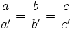 \frac {a}{a'} = \frac {b}{b'} = \frac {c}{c'}